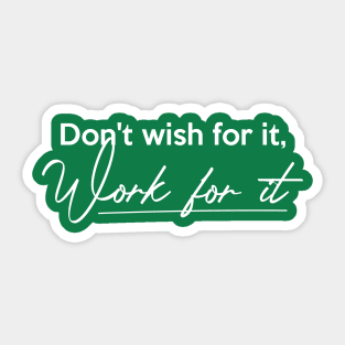 Don't wish for it, Work for it Sticker